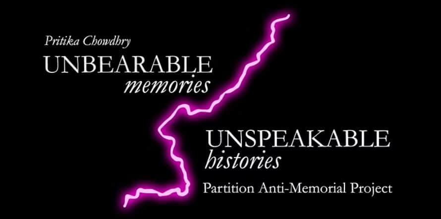 Exhibition: “Unbearable Memories, Unspeakable Histories”: Partition Anti-Memorial Project